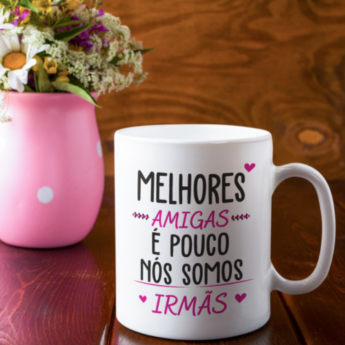 Caneca Melhores Amigas é Pouco Nós Somos Irmãs
