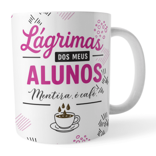 Caneca xicara Professor Lágrimas dos Alunos Mentira é café