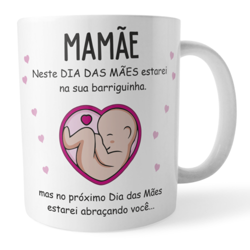 Caneca Xícara Mamãe Neste Dia das Mães Estarei na Sua Barriguinha